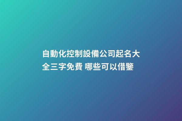 自動化控制設備公司起名大全三字免費 哪些可以借鑒-第1張-公司起名-玄機派